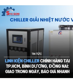 Linh kiện chiller chính hãng tại TP.HCM, Bình Dương, Đồng Nai: Giao trong ngày, báo giá nhanh